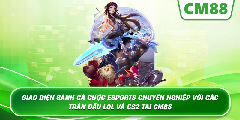 Giao diện sảnh Cá Cược Esports chuyên nghiệp với các trận đấu Lol và CS2 tại Cm88