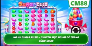 Nổ Hũ Sugar Rush – Chuyên mục nổ hũ dễ thắng cùng Cm88