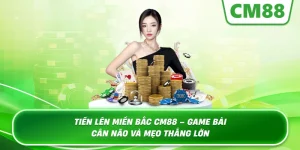 Tiến Lên Miền Bắc Cm88 – Game bài cân não và mẹo thắng lớn